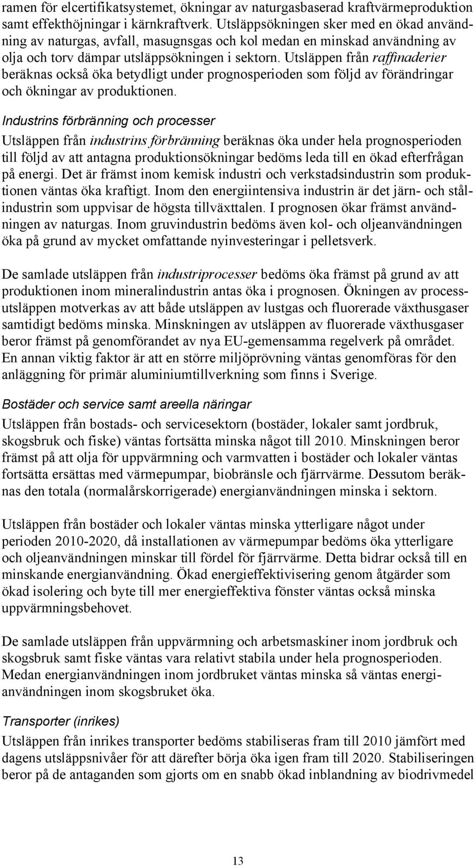 Utsläppen från raffinaderier beräknas också öka betydligt under prognosperioden som följd av förändringar och ökningar av produktionen.