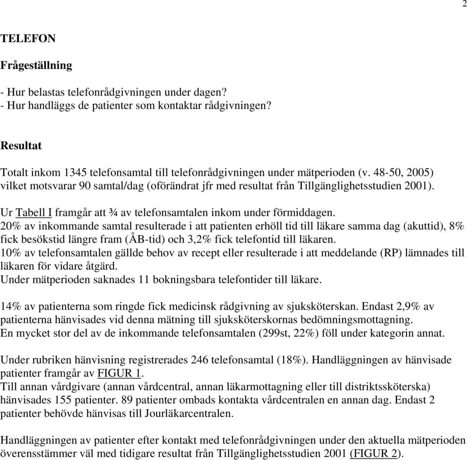 Ur Tabell I framgår att ¾ av telefonsamtalen inkom under förmiddagen.