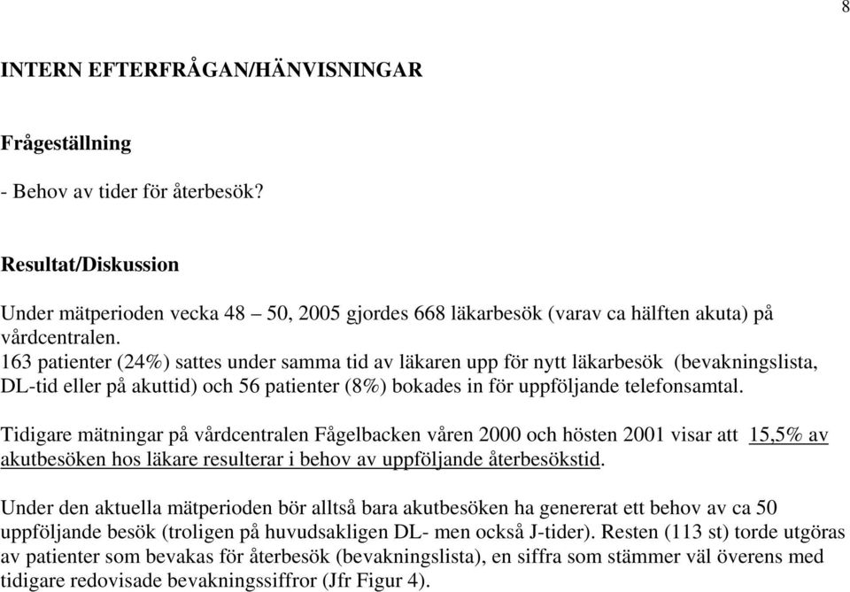 163 patienter (24%) sattes under samma tid av läkaren upp för nytt läkarbesök (bevakningslista, DL-tid eller på akuttid) och 56 patienter (8%) bokades in för uppföljande telefonsamtal.