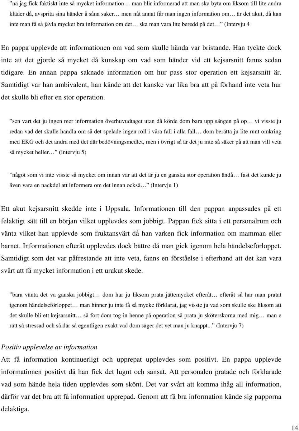 Han tyckte dock inte att det gjorde så mycket då kunskap om vad som händer vid ett kejsarsnitt fanns sedan tidigare. En annan pappa saknade information om hur pass stor operation ett kejsarsnitt är.