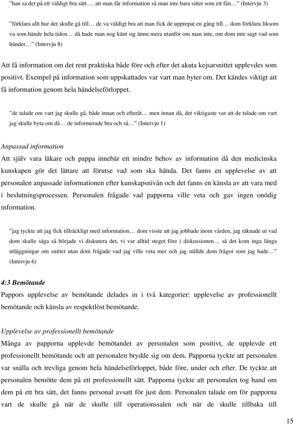 hela tiden då hade man nog känt sig ännu mera utanför om man inte, om dom inte sagt vad som händer (Intervju 8) Att få information om det rent praktiska både före och efter det akuta kejsarsnittet