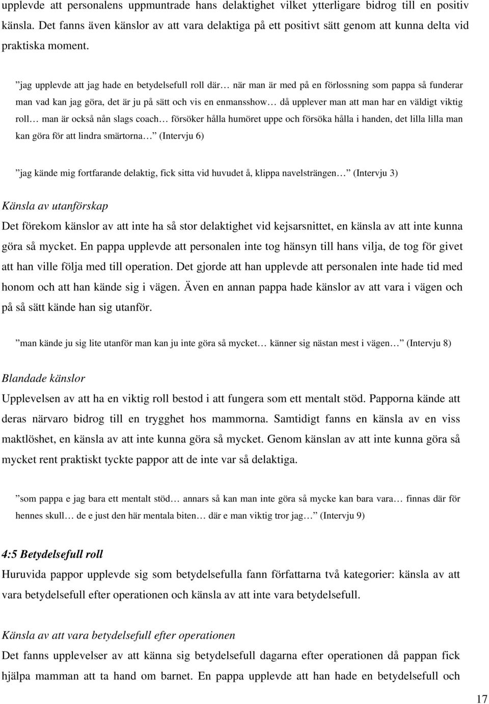 jag upplevde att jag hade en betydelsefull roll där när man är med på en förlossning som pappa så funderar man vad kan jag göra, det är ju på sätt och vis en enmansshow då upplever man att man har en