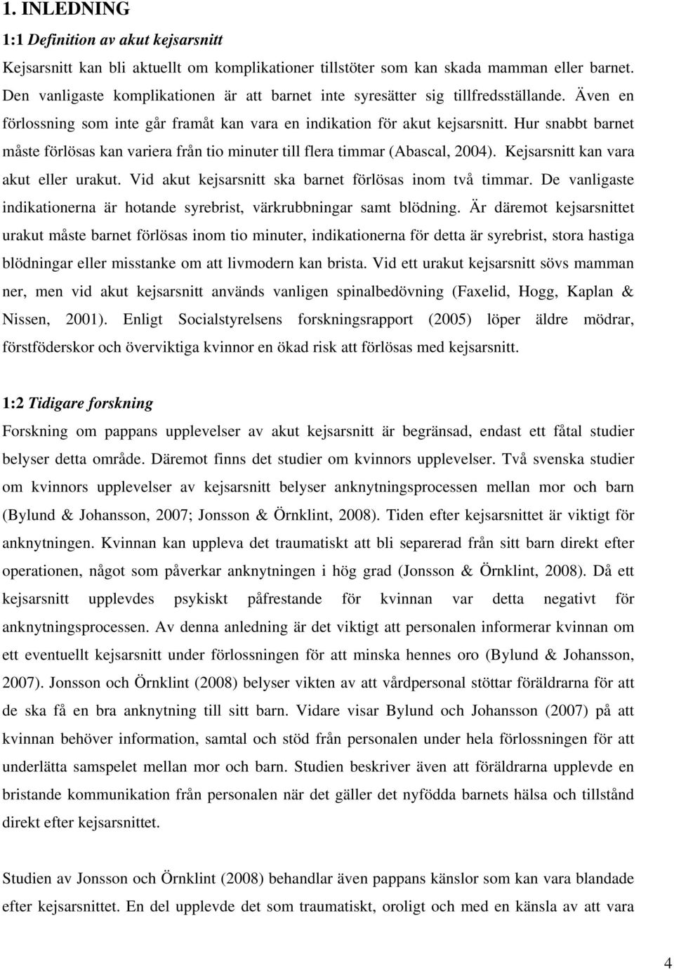 Hur snabbt barnet måste förlösas kan variera från tio minuter till flera timmar (Abascal, 2004). Kejsarsnitt kan vara akut eller urakut. Vid akut kejsarsnitt ska barnet förlösas inom två timmar.