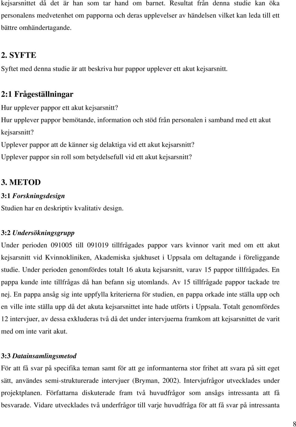 SYFTE Syftet med denna studie är att beskriva hur pappor upplever ett akut kejsarsnitt. 2:1 Frågeställningar Hur upplever pappor ett akut kejsarsnitt?