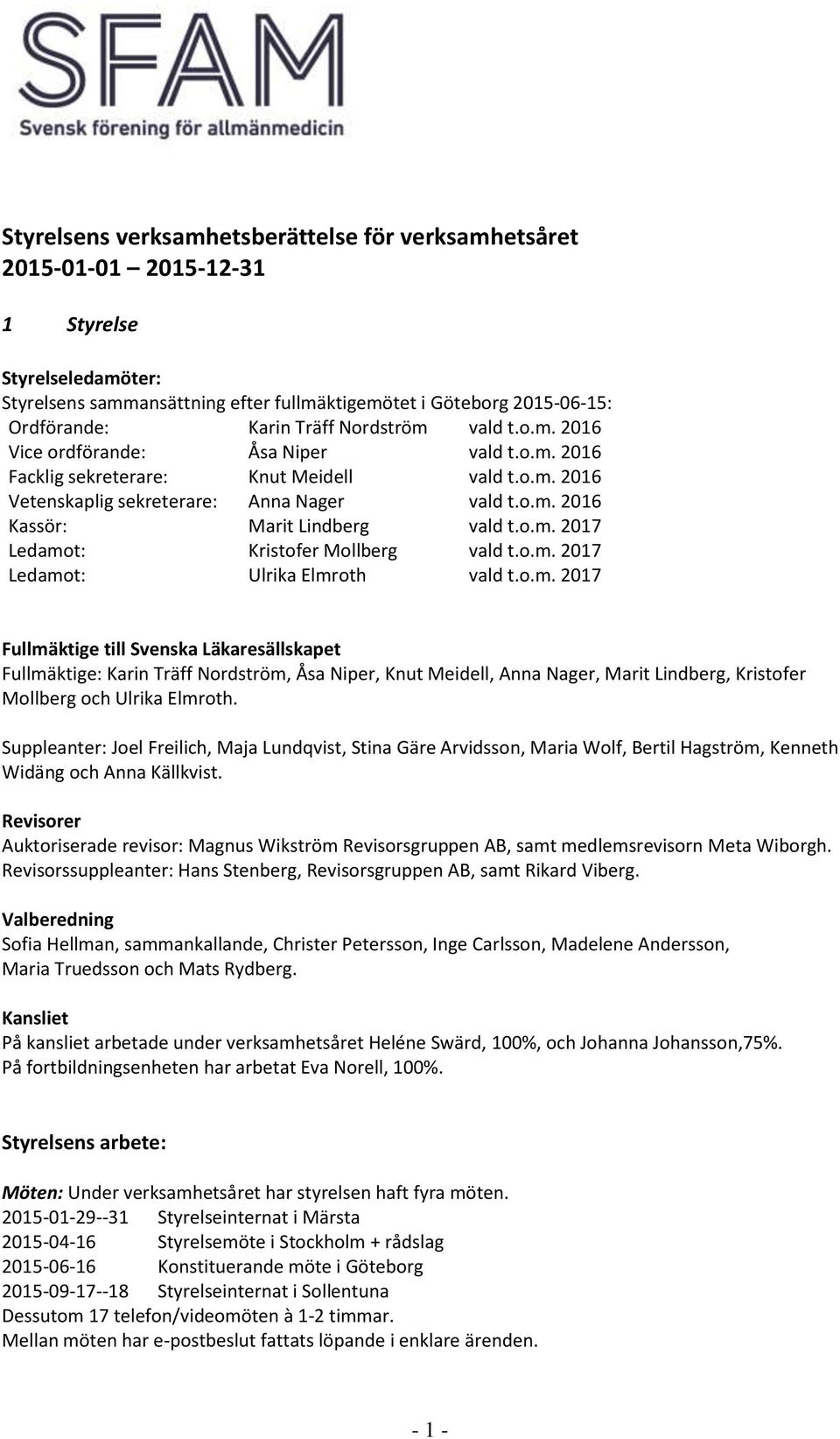 o.m. 2017 Ledamot: Kristofer Mollberg vald t.o.m. 2017 Ledamot: Ulrika Elmroth vald t.o.m. 2017 Fullmäktige till Svenska Läkaresällskapet Fullma ktige: Karin Tra ff Nordstro m, Åsa Niper, Knut Meidell, Anna Nager, Marit Lindberg, Kristofer Mollberg och Ulrika Elmroth.