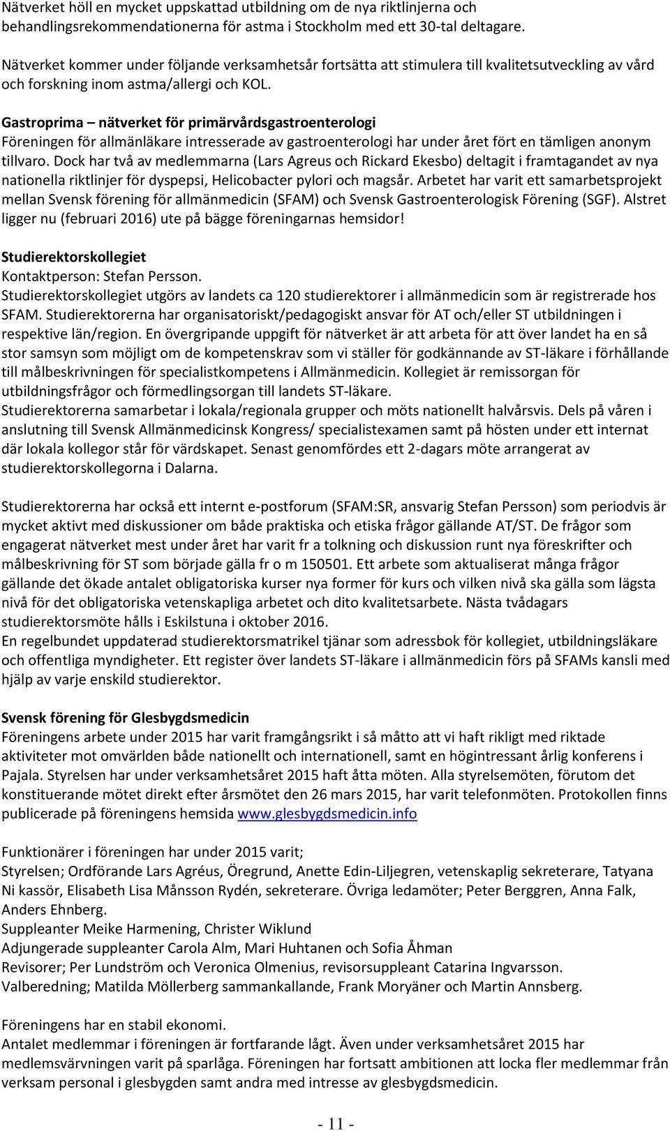 Gastroprima nätverket för primärvårdsgastroenterologi Föreningen för allmänläkare intresserade av gastroenterologi har under året fört en tämligen anonym tillvaro.