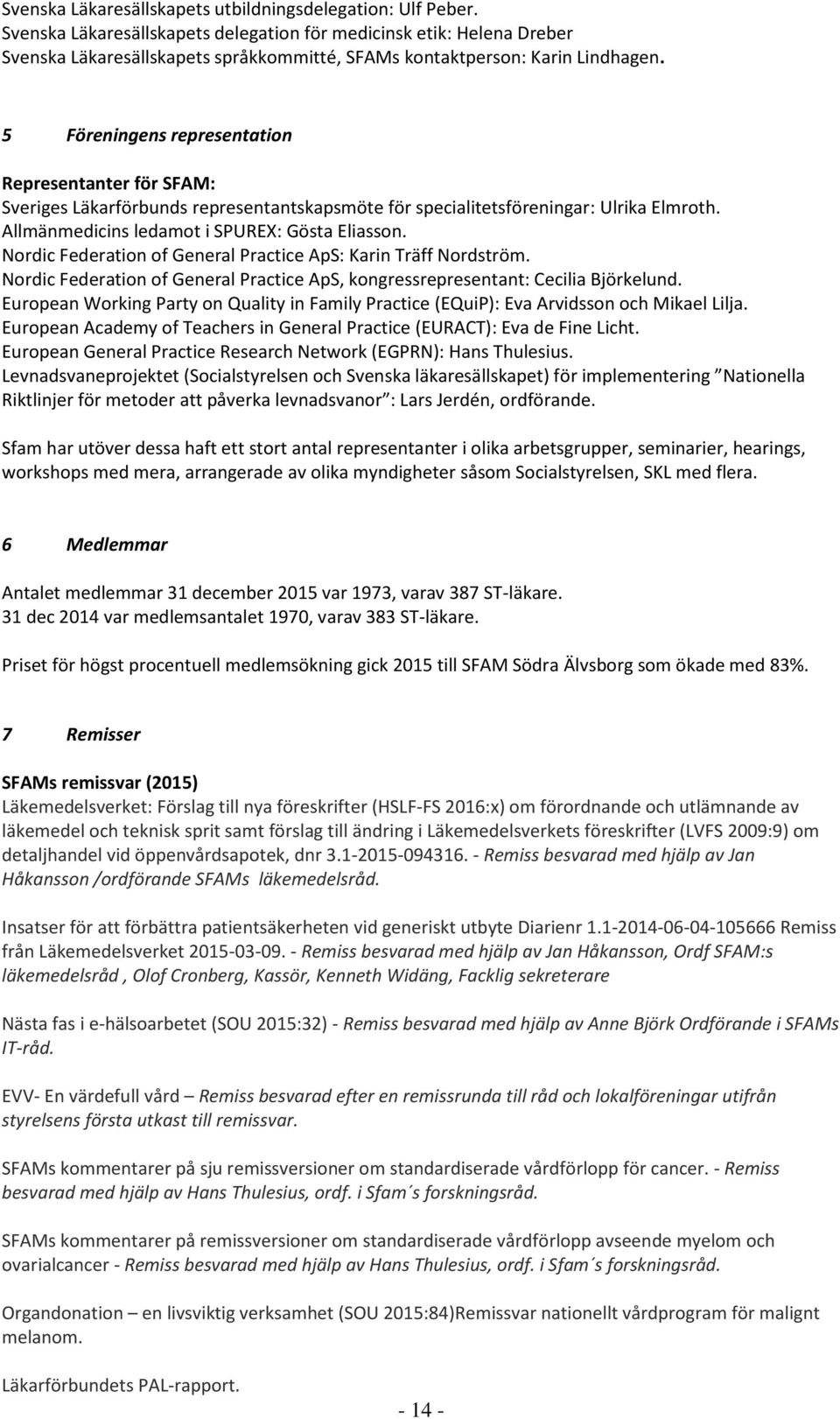 5 Föreningens representation Representanter för SFAM: Sveriges Läkarförbunds representantskapsmöte för specialitetsföreningar: Ulrika Elmroth. Allmänmedicins ledamot i SPUREX: Gösta Eliasson.