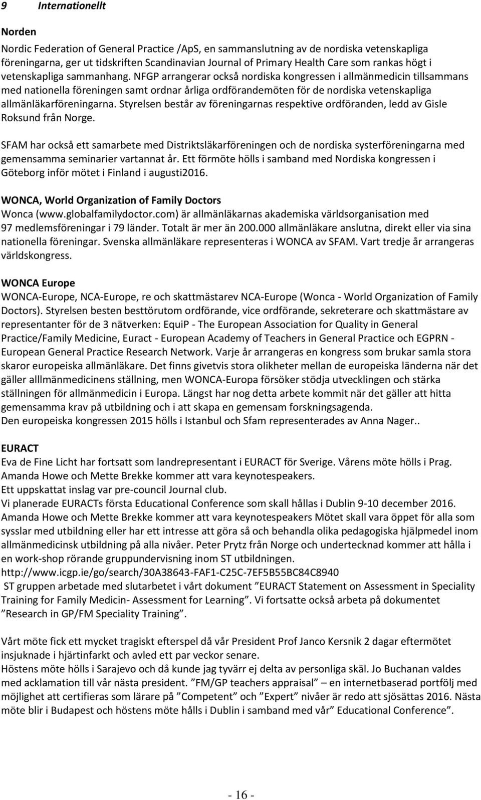 NFGP arrangerar också nordiska kongressen i allmänmedicin tillsammans med nationella föreningen samt ordnar årliga ordförandemöten för de nordiska vetenskapliga allmänläkarföreningarna.