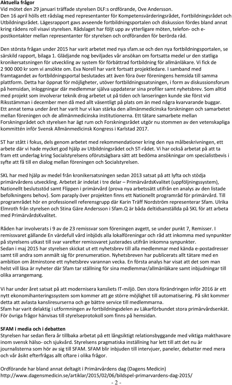 Lägesrapport gavs avseende fortbildningsportalen och diskussion fördes bland annat kring rådens roll visavi styrelsen.