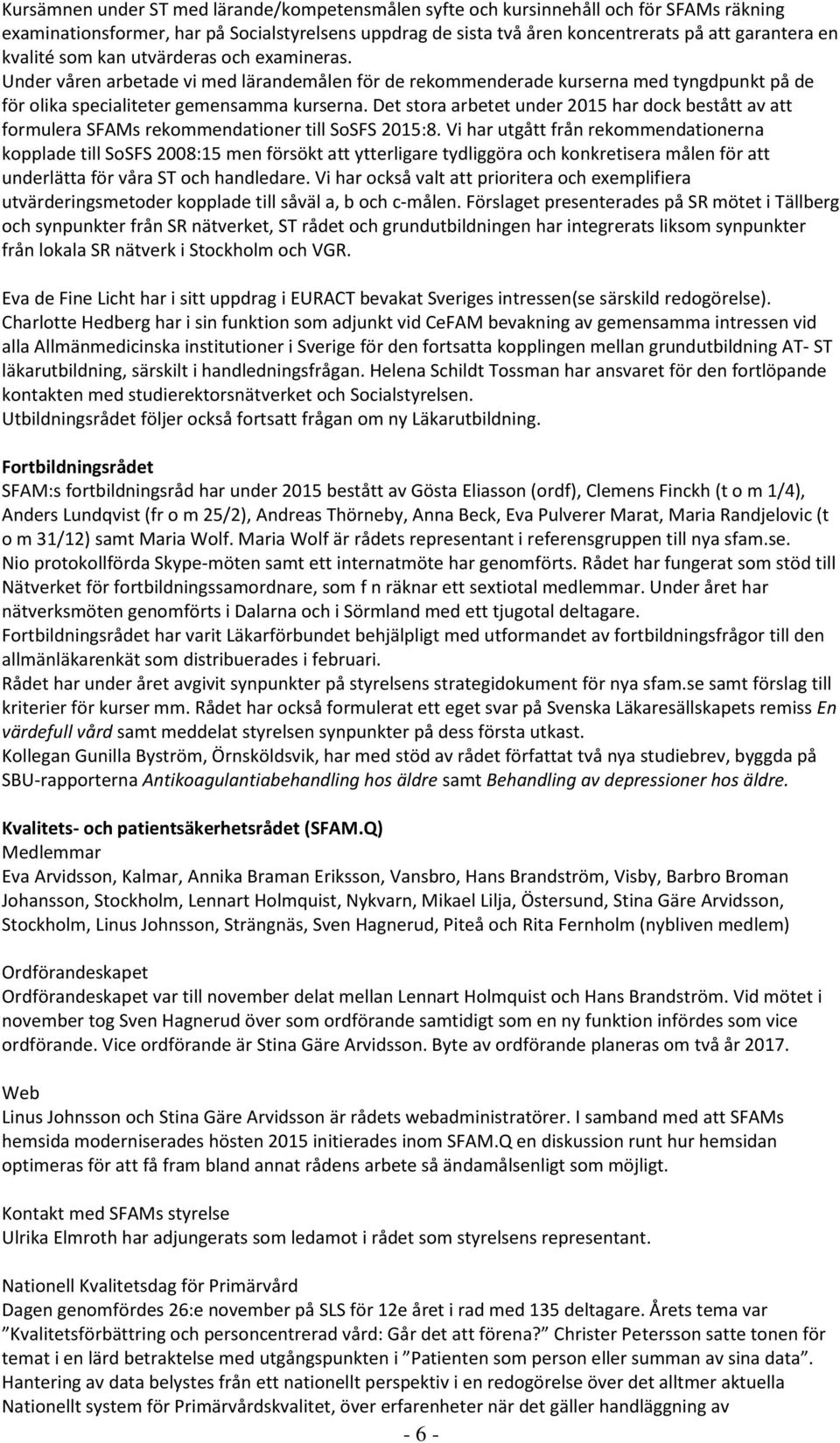 Det stora arbetet under 2015 har dock bestått av att formulera SFAMs rekommendationer till SoSFS 2015:8.