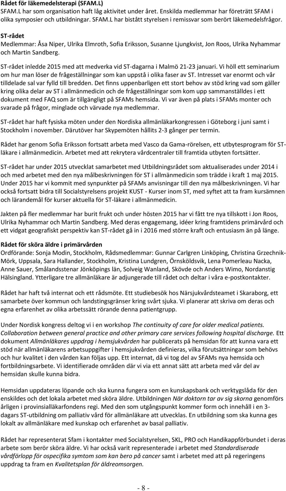 ST-rådet inledde 2015 med att medverka vid ST-dagarna i Malmö 21-23 januari. Vi höll ett seminarium om hur man löser de frågeställningar som kan uppstå i olika faser av ST.