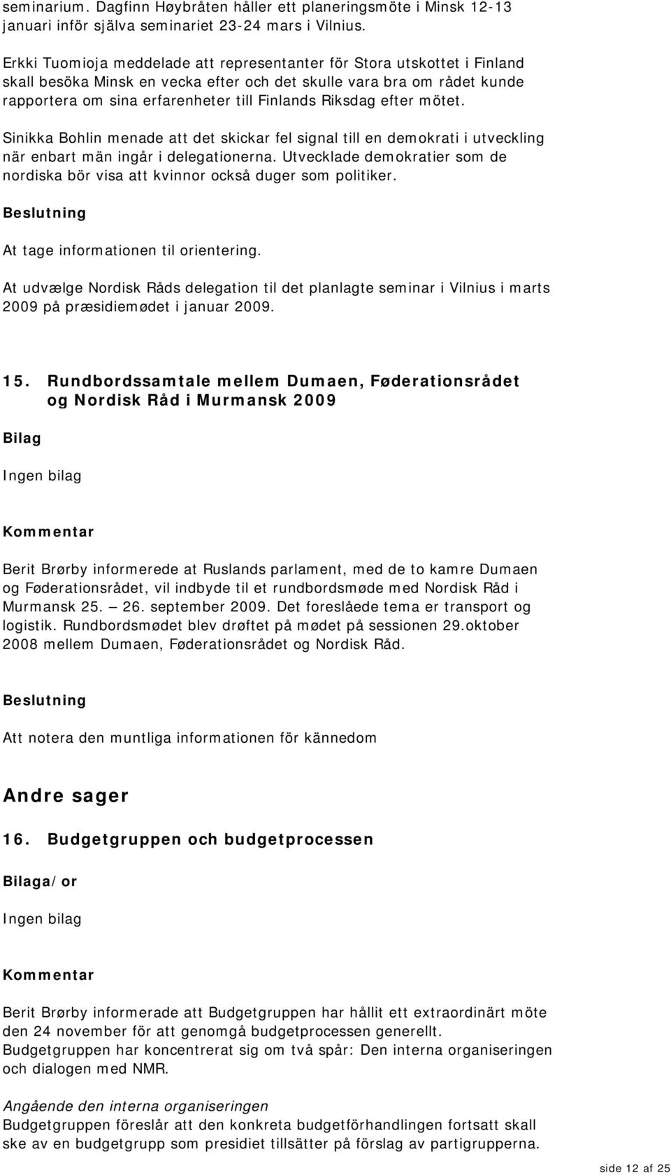 Riksdag efter mötet. Sinikka Bohlin menade att det skickar fel signal till en demokrati i utveckling när enbart män ingår i delegationerna.