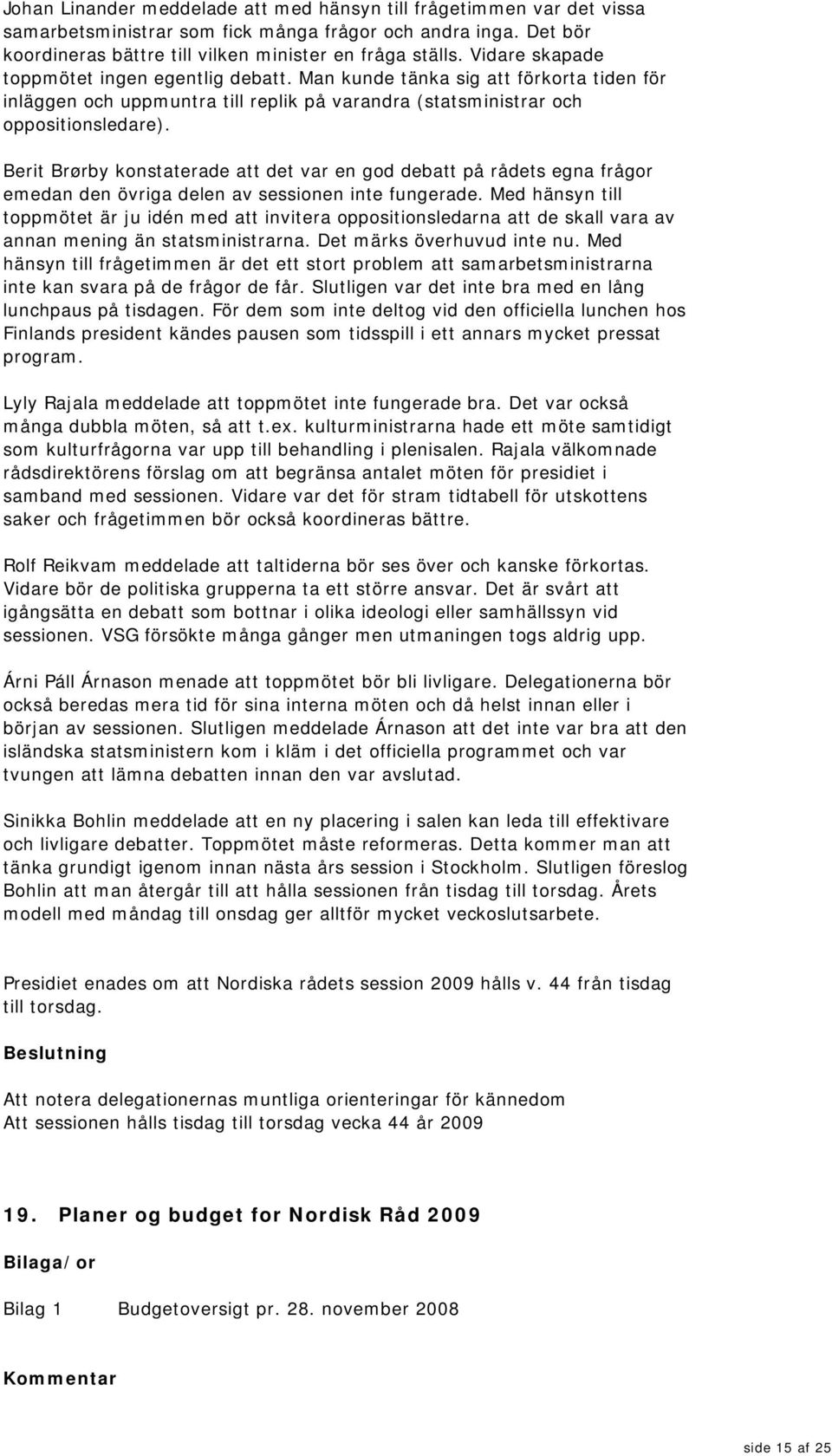 Berit Brørby konstaterade att det var en god debatt på rådets egna frågor emedan den övriga delen av sessionen inte fungerade.