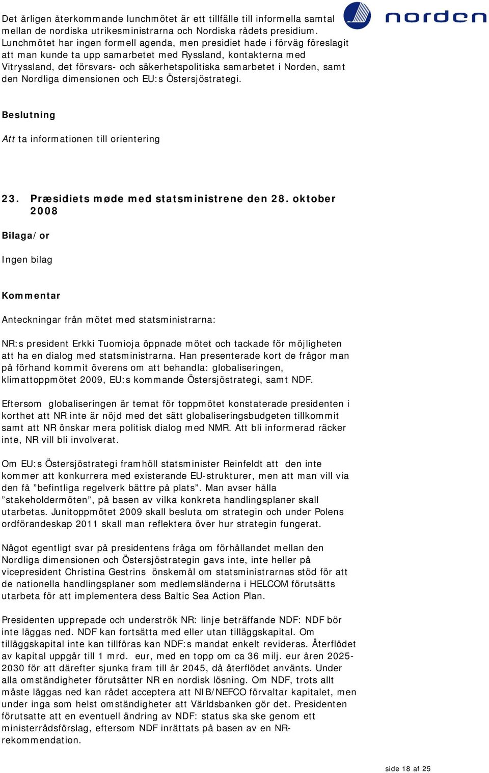 i Norden, samt den Nordliga dimensionen och EU:s Östersjöstrategi. Att ta informationen till orientering 23. Præsidiets møde med statsministrene den 28.