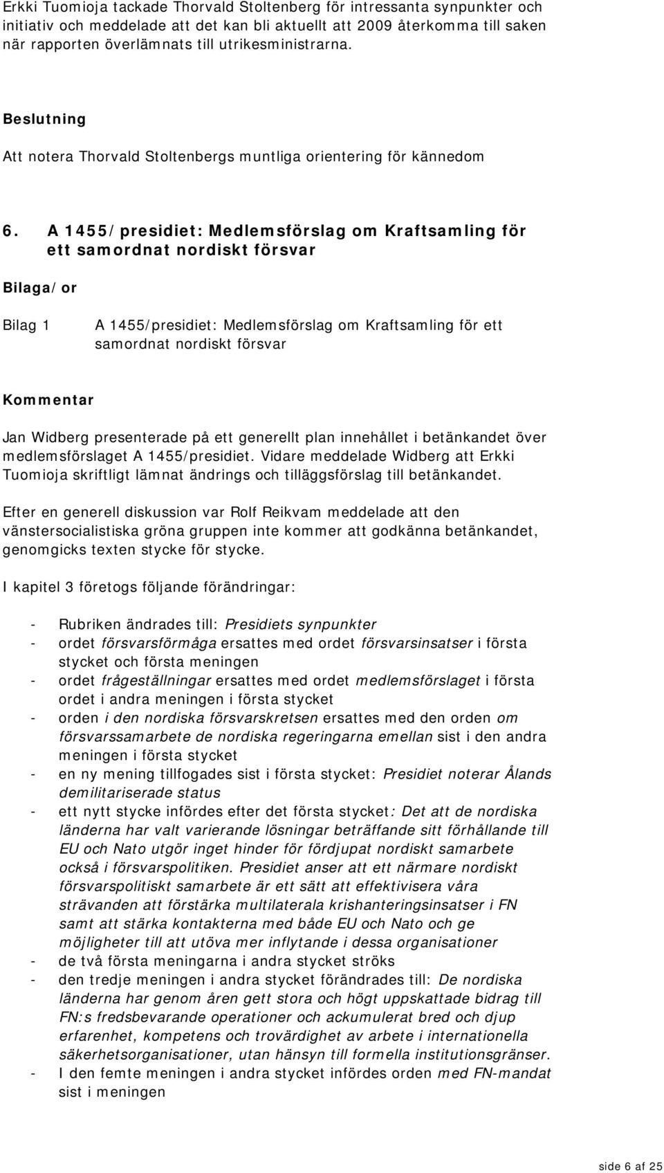 A 1455/presidiet: Medlemsförslag om Kraftsamling för ett samordnat nordiskt försvar A 1455/presidiet: Medlemsförslag om Kraftsamling för ett samordnat nordiskt försvar Jan Widberg presenterade på ett