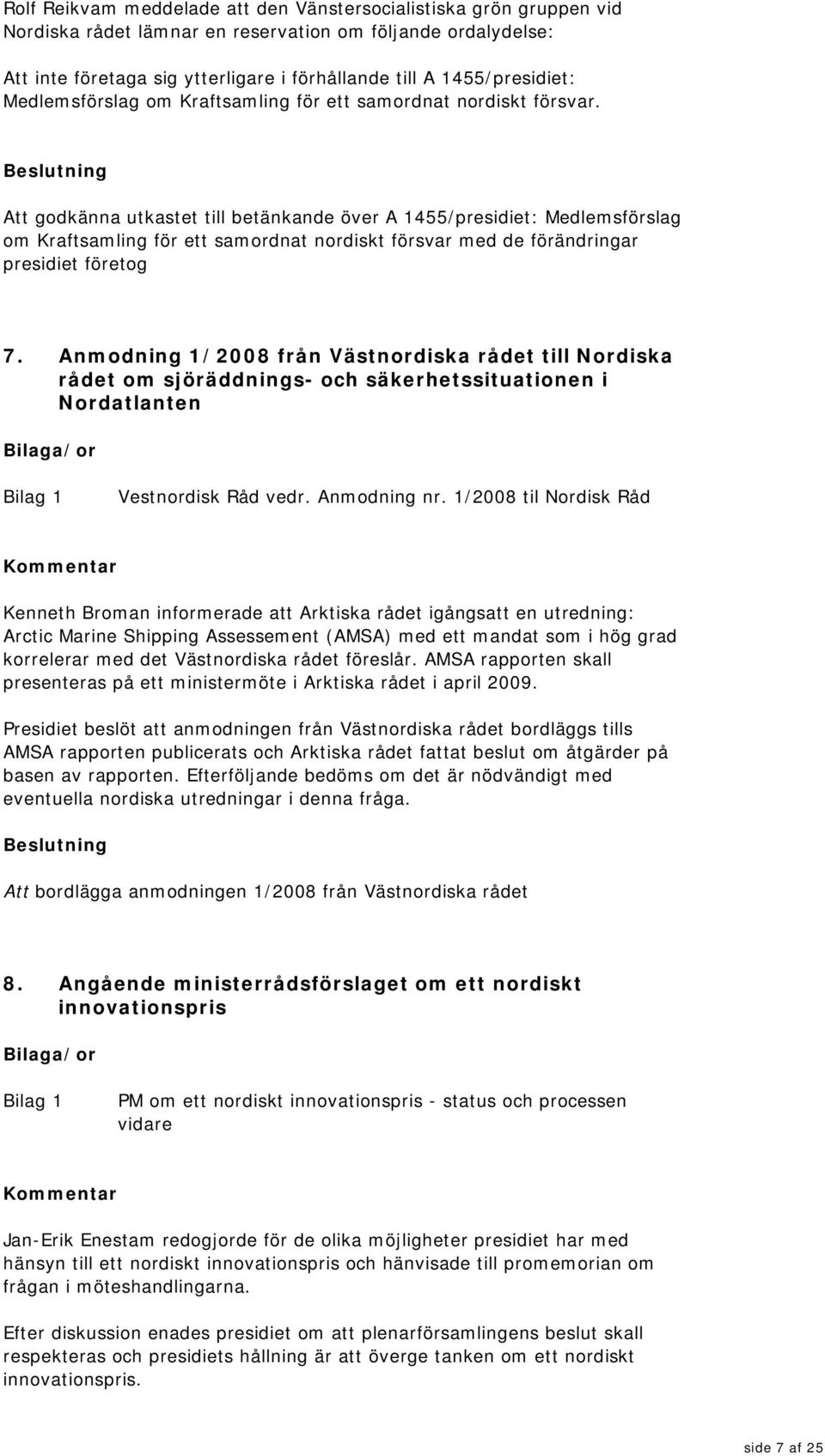 Att godkänna utkastet till betänkande över A 1455/presidiet: Medlemsförslag om Kraftsamling för ett samordnat nordiskt försvar med de förändringar presidiet företog 7.