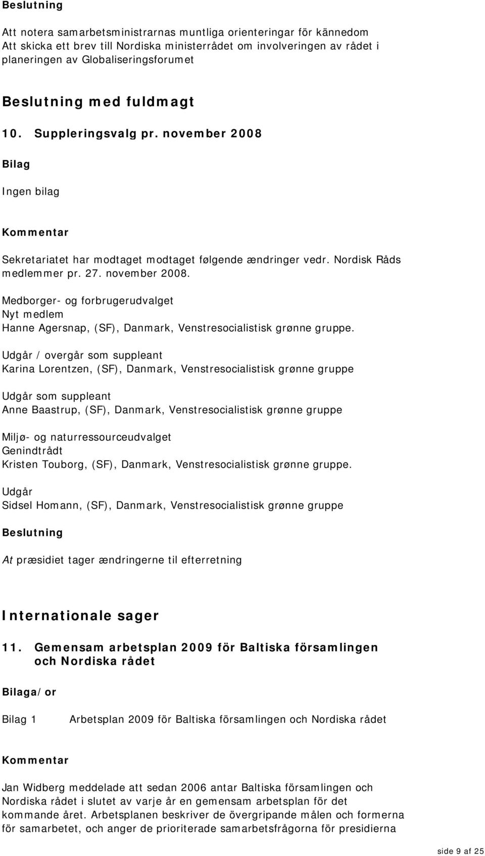 Udgår / overgår som suppleant Karina Lorentzen, (SF), Danmark, Venstresocialistisk grønne gruppe Udgår som suppleant Anne Baastrup, (SF), Danmark, Venstresocialistisk grønne gruppe Miljø- og
