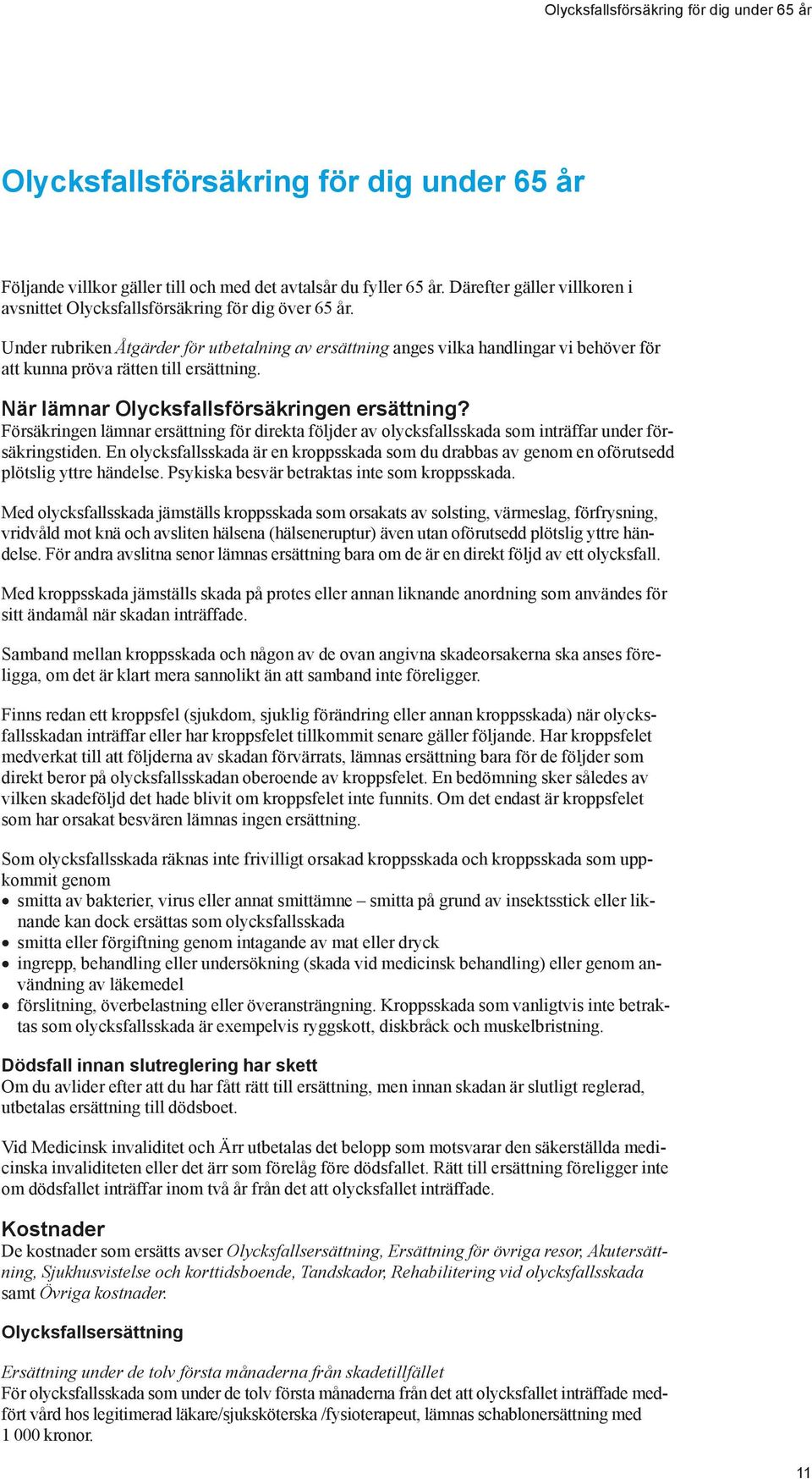 Under rubriken Åtgärder för utbetalning av ersättning anges vilka handlingar vi behöver för att kunna pröva rätten till ersättning. När lämnar Olycksfallsförsäkringen ersättning?