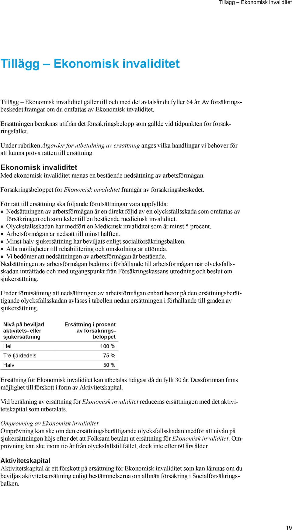 Under rubriken Åtgärder för utbetalning av ersättning anges vilka handlingar vi behöver för att kunna pröva rätten till ersättning.