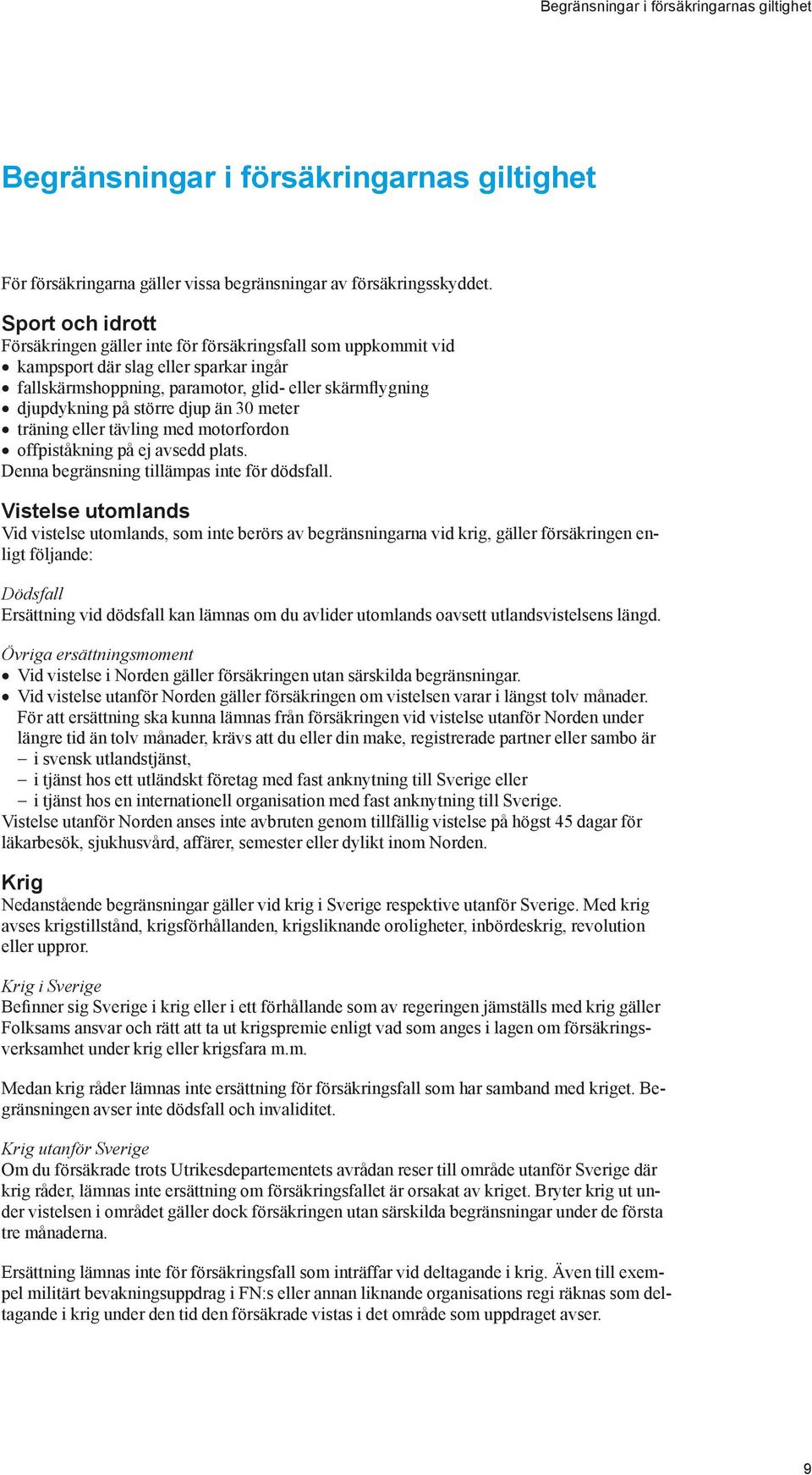 djup än 30 meter träning eller tävling med motorfordon offpiståkning på ej avsedd plats. Denna begränsning tillämpas inte för dödsfall.