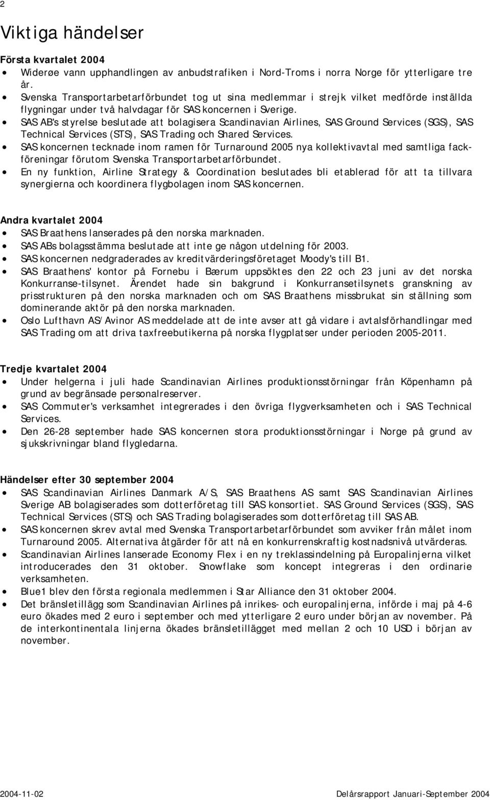 SAS AB's styrelse beslutade att bolagisera Scandinavian Airlines, SAS Ground Services (SGS), SAS Technical Services (STS), SAS Trading och Shared Services.