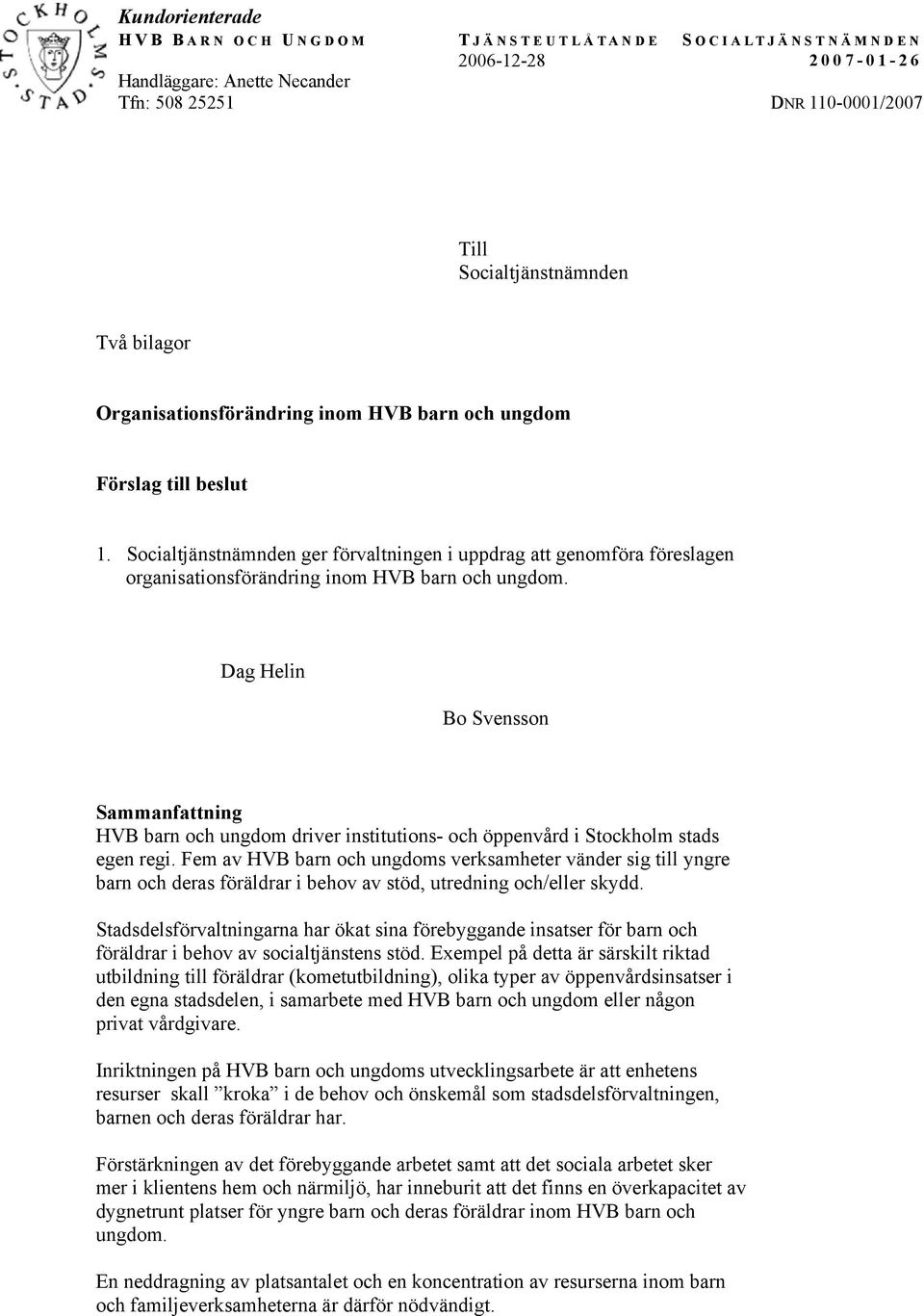 Dag Helin Bo Svensson Sammanfattning HVB barn och ungdom driver institutions- och öppenvård i Stockholm stads egen regi.