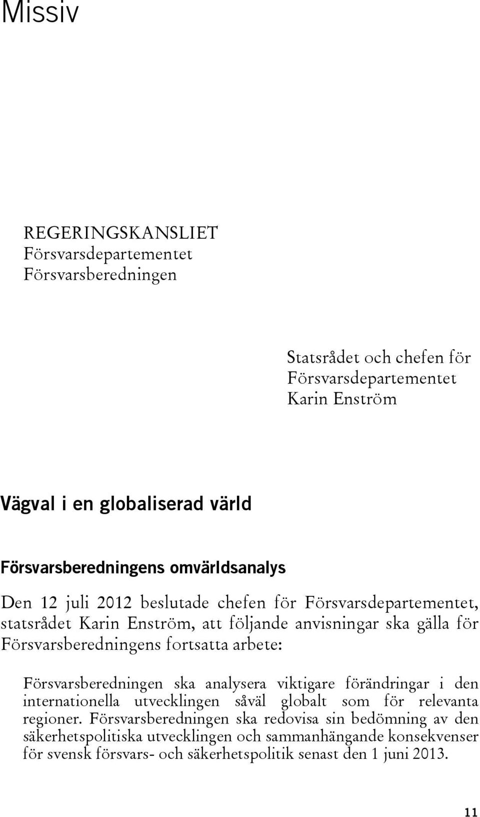 Försvarsberedningens fortsatta arbete: Försvarsberedningen ska analysera viktigare förändringar i den internationella utvecklingen såväl globalt som för relevanta