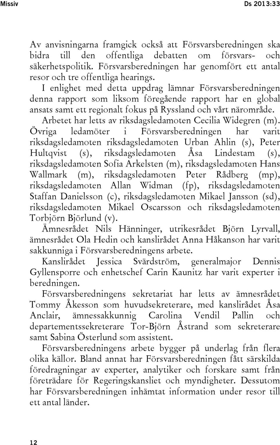 I enlighet med detta uppdrag lämnar Försvarsberedningen denna rapport som liksom föregående rapport har en global ansats samt ett regionalt fokus på Ryssland och vårt närområde.