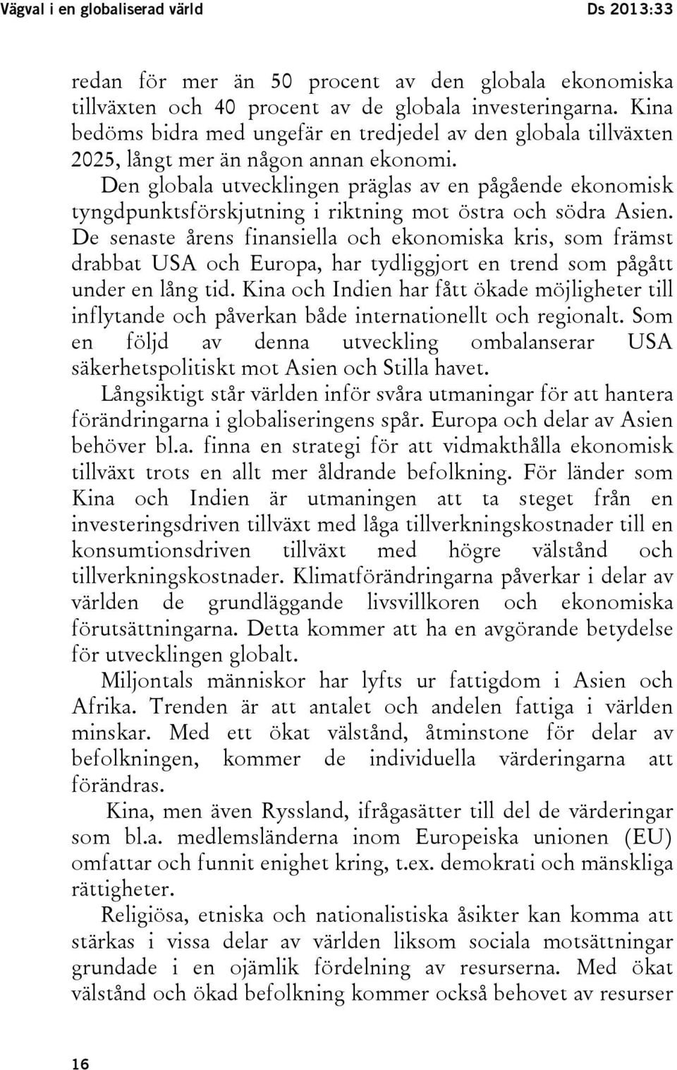 Den globala utvecklingen präglas av en pågående ekonomisk tyngdpunktsförskjutning i riktning mot östra och södra Asien.