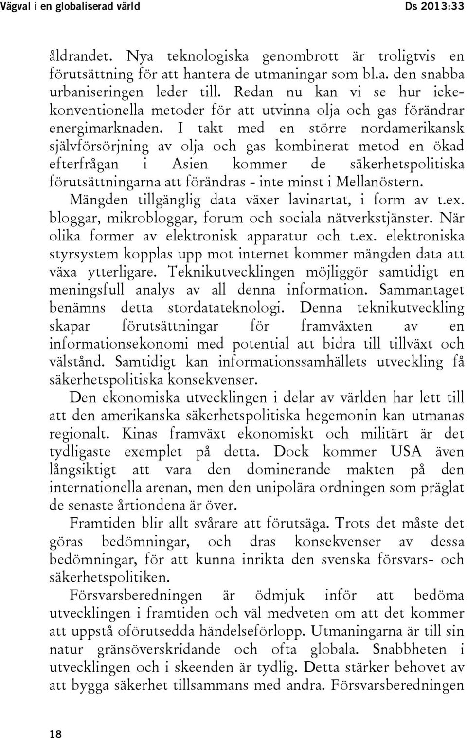 I takt med en större nordamerikansk självförsörjning av olja och gas kombinerat metod en ökad efterfrågan i Asien kommer de säkerhetspolitiska förutsättningarna att förändras - inte minst i