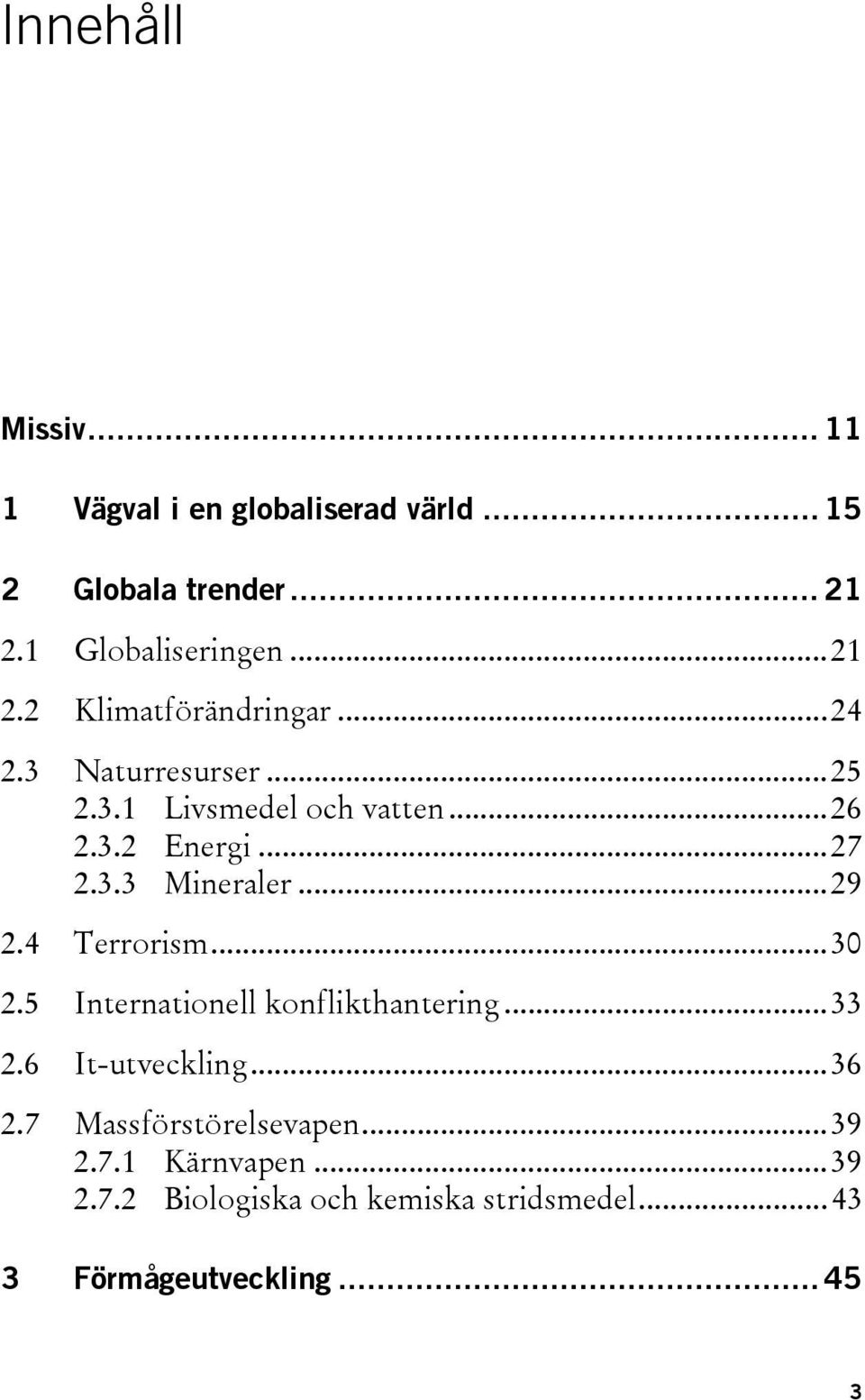 .. 27 2.3.3 Mineraler... 29 Terrorism... 30 Internationell konflikthantering... 33 It-utveckling.