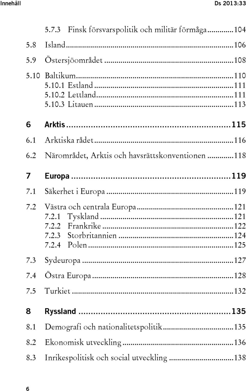 1 Säkerhet i Europa... 119 7.2 Västra och centrala Europa... 121 7.2.1 Tyskland... 121 7.2.2 Frankrike... 122 7.2.3 Storbritannien... 124 7.2.4 Polen... 125 7.3 Sydeuropa.