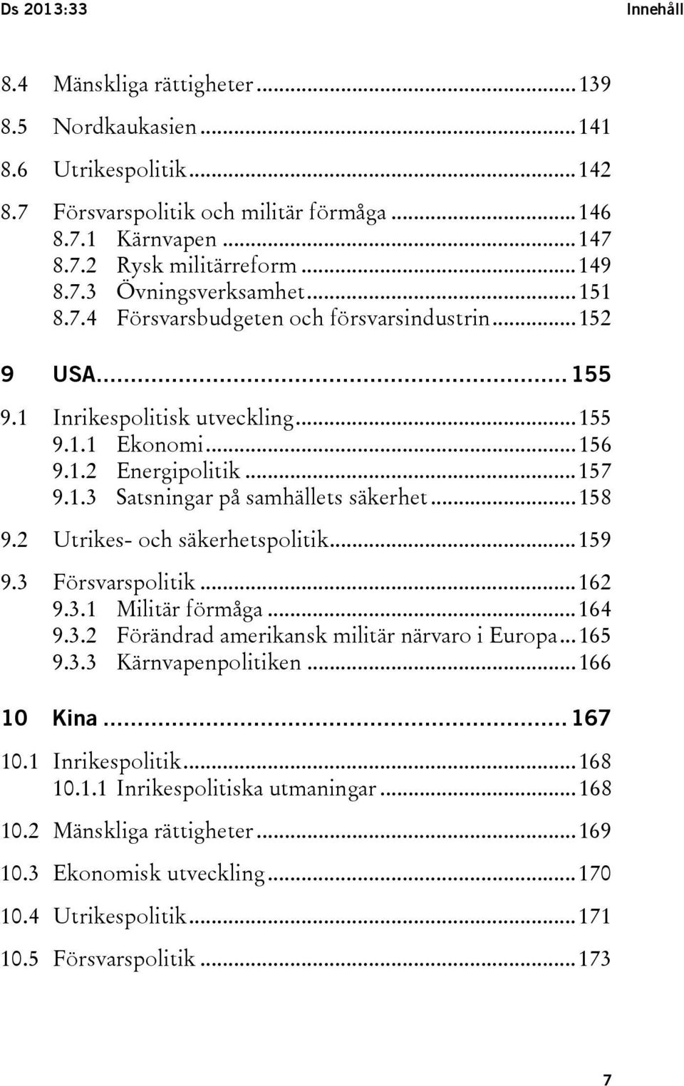 .. 158 9.2 Utrikes- och säkerhetspolitik... 159 9.3 Försvarspolitik... 162 9.3.1 Militär förmåga... 164 9.3.2 Förändrad amerikansk militär närvaro i Europa... 165 9.3.3 Kärnvapenpolitiken.