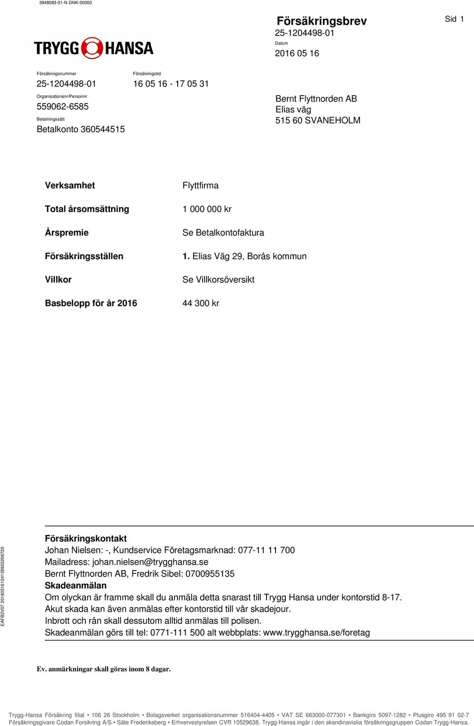 Elias Väg 29, Borås kommun Se Villkorsöversikt 44 300 kr EAFB2V07 20160516134135903206720 Försäkringskontakt Johan Nielsen: -, Kundservice Företagsmarknad: 077-11 11 700 Mailadress: johan.