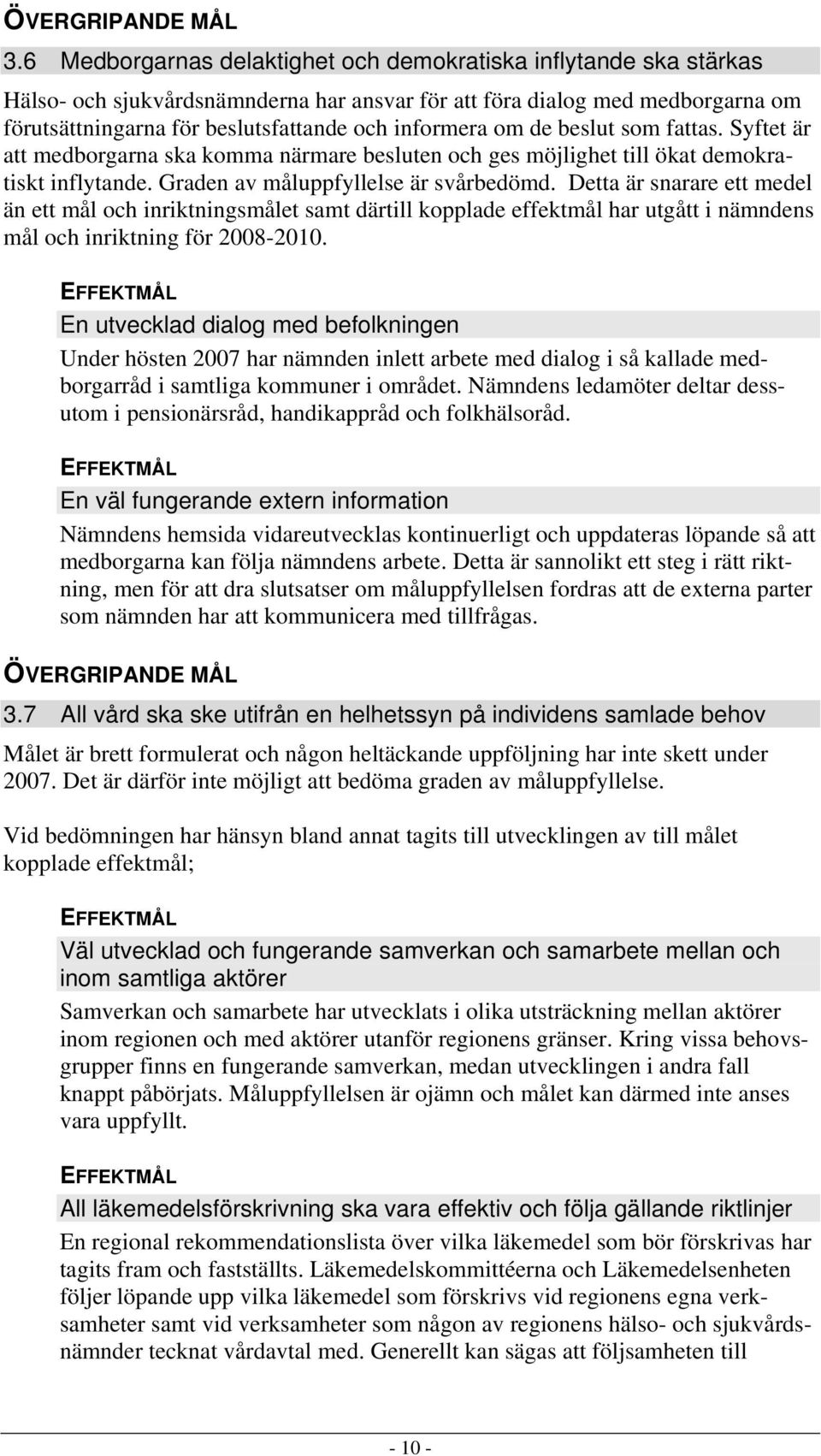 om de beslut som fattas. Syftet är att medborgarna ska komma närmare besluten och ges möjlighet till ökat demokratiskt inflytande. Graden av måluppfyllelse är svårbedömd.