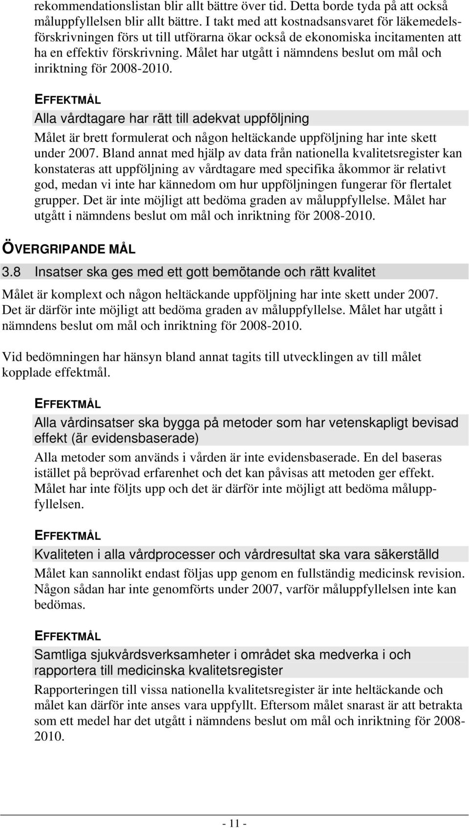 Målet har utgått i nämndens beslut om mål och inriktning för 2008-2010.