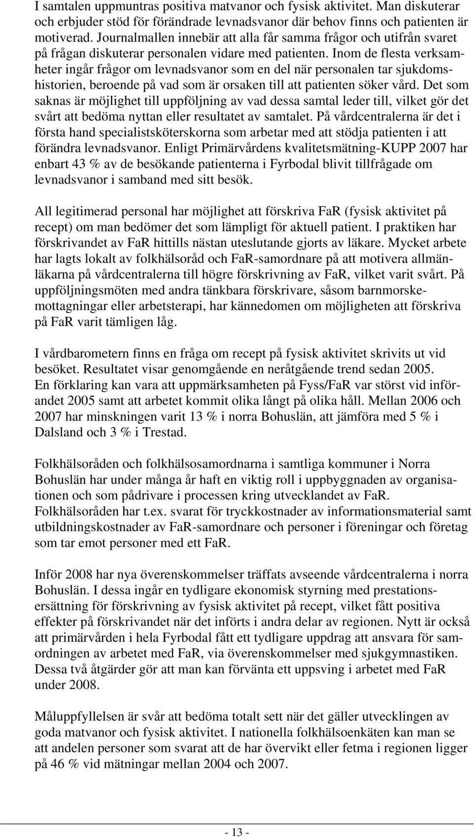 Inom de flesta verksamheter ingår frågor om levnadsvanor som en del när personalen tar sjukdomshistorien, beroende på vad som är orsaken till att patienten söker vård.