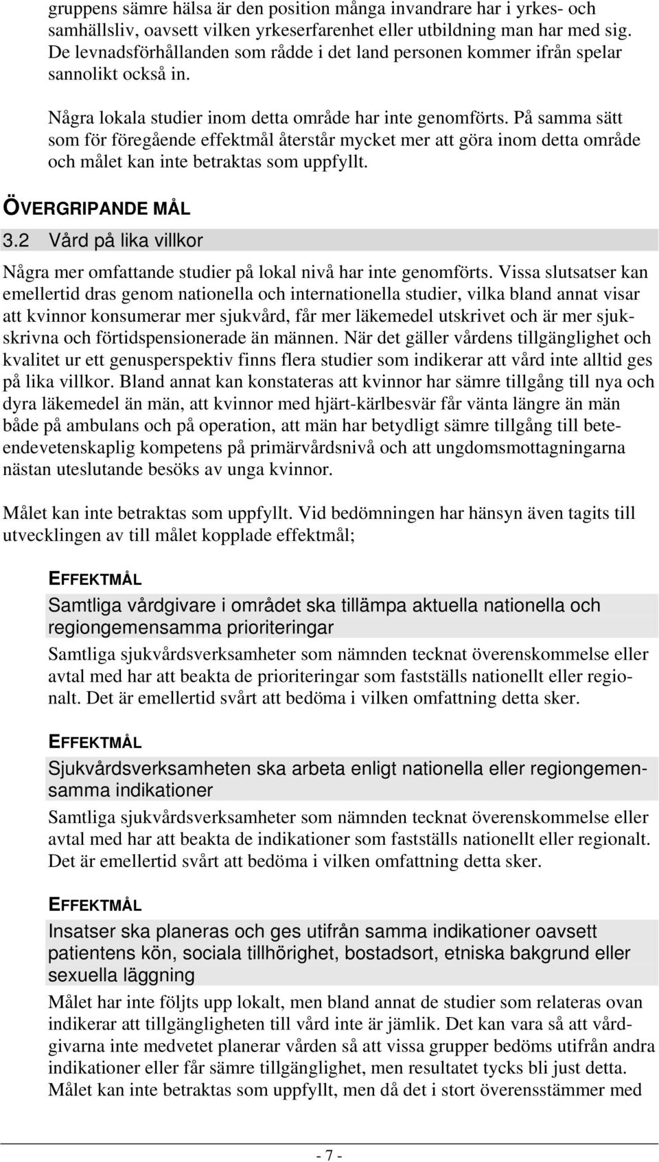 På samma sätt som för föregående effektmål återstår mycket mer att göra inom detta område och målet kan inte betraktas som uppfyllt. ÖVERGRIPANDE MÅL 3.