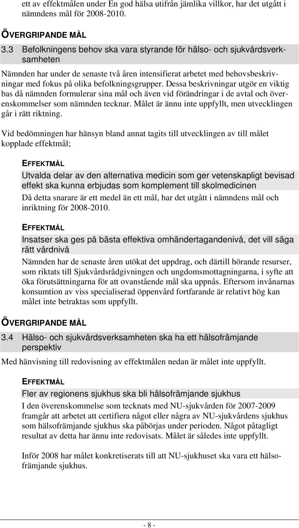 Dessa beskrivningar utgör en viktig bas då nämnden formulerar sina mål och även vid förändringar i de avtal och överenskommelser som nämnden tecknar.