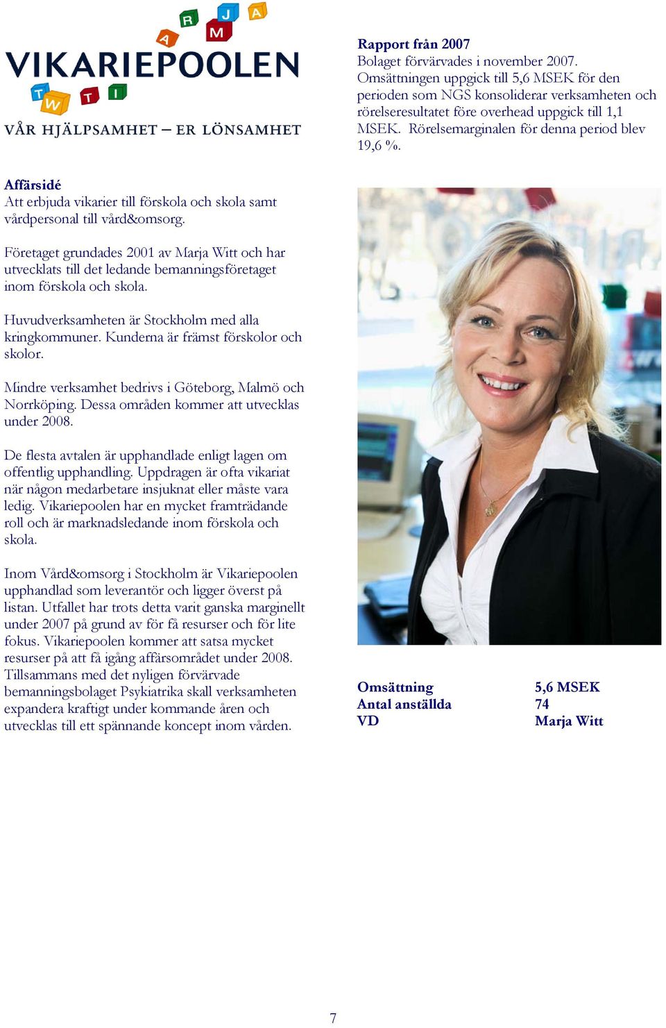 Företaget grundades 2001 av Marja Witt och har utvecklats till det ledande bemanningsföretaget inom förskola och skola. Huvudverksamheten är Stockholm med alla kringkommuner.