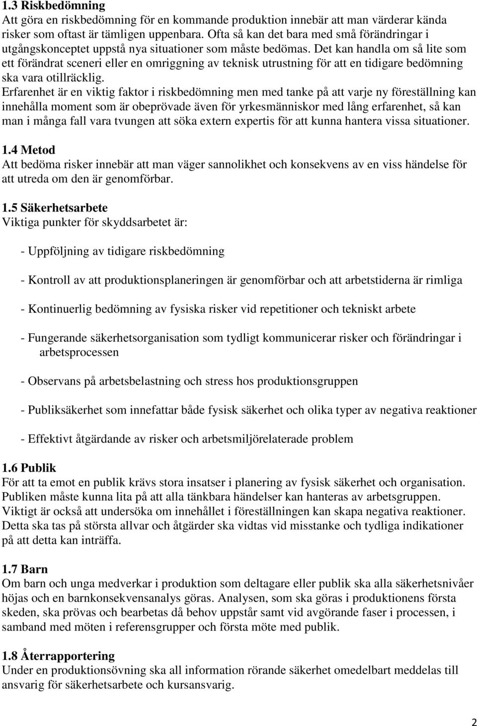 Det kan handla om så lite som ett förändrat sceneri eller en omriggning av teknisk utrustning för att en tidigare bedömning ska vara otillräcklig.