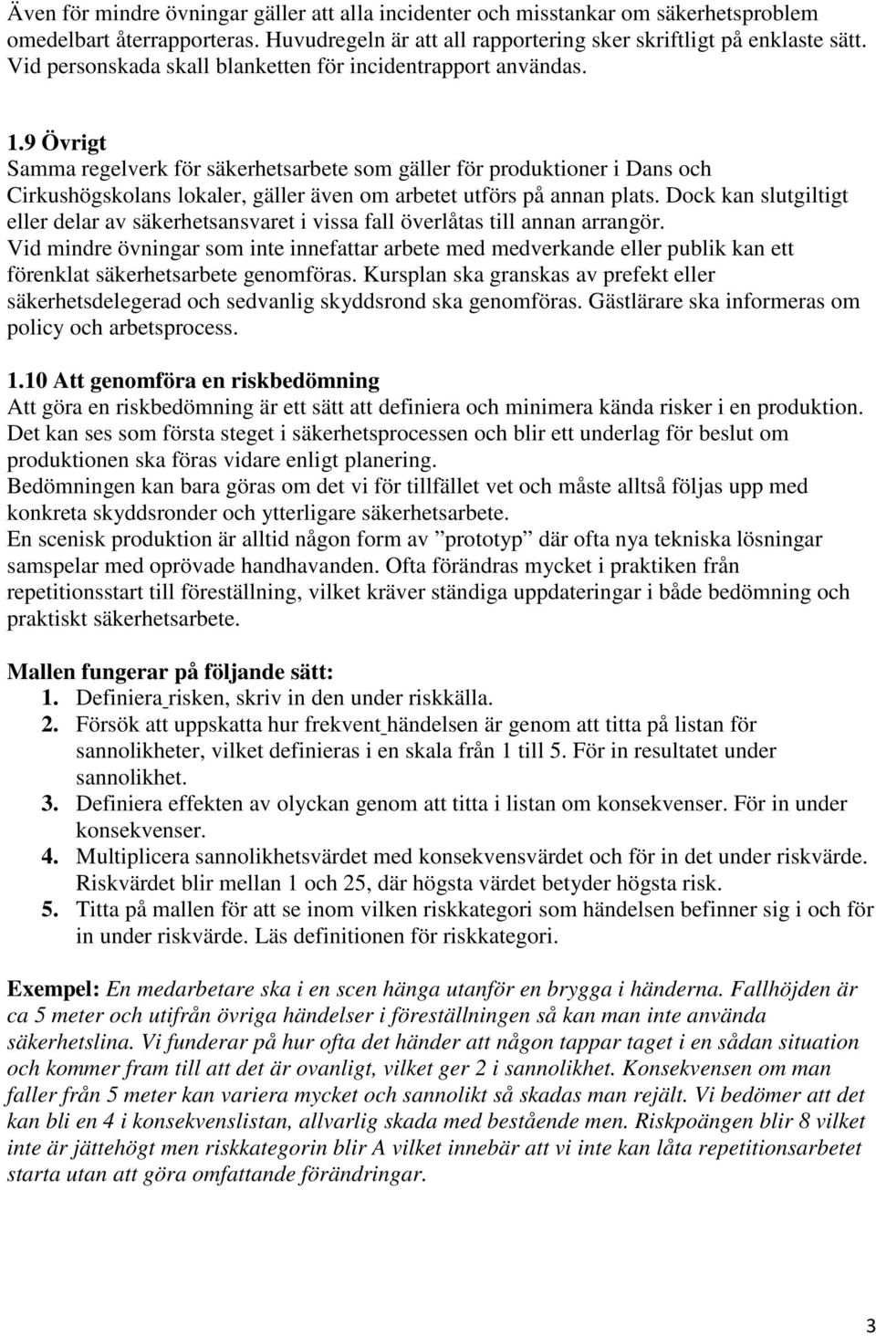 9 Övrigt Samma regelverk för säkerhetsarbete som gäller för produktioner i Dans och Cirkushögskolans lokaler, gäller även om arbetet utförs på annan plats.