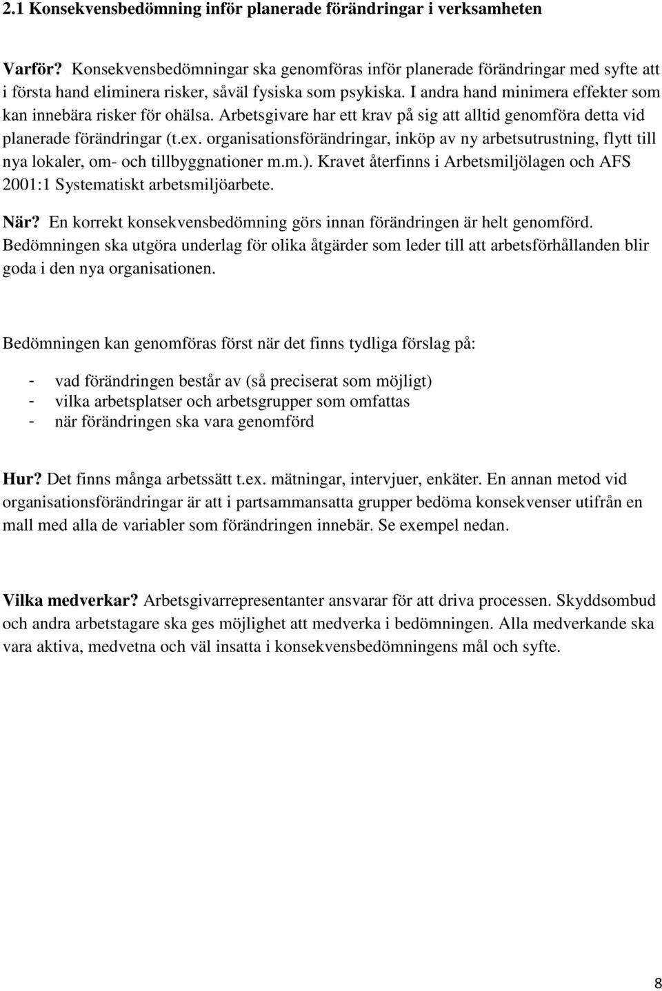 I andra hand minimera effekter som kan innebära risker för ohälsa. Arbetsgivare har ett krav på sig att alltid genomföra detta vid planerade förändringar (t.ex.