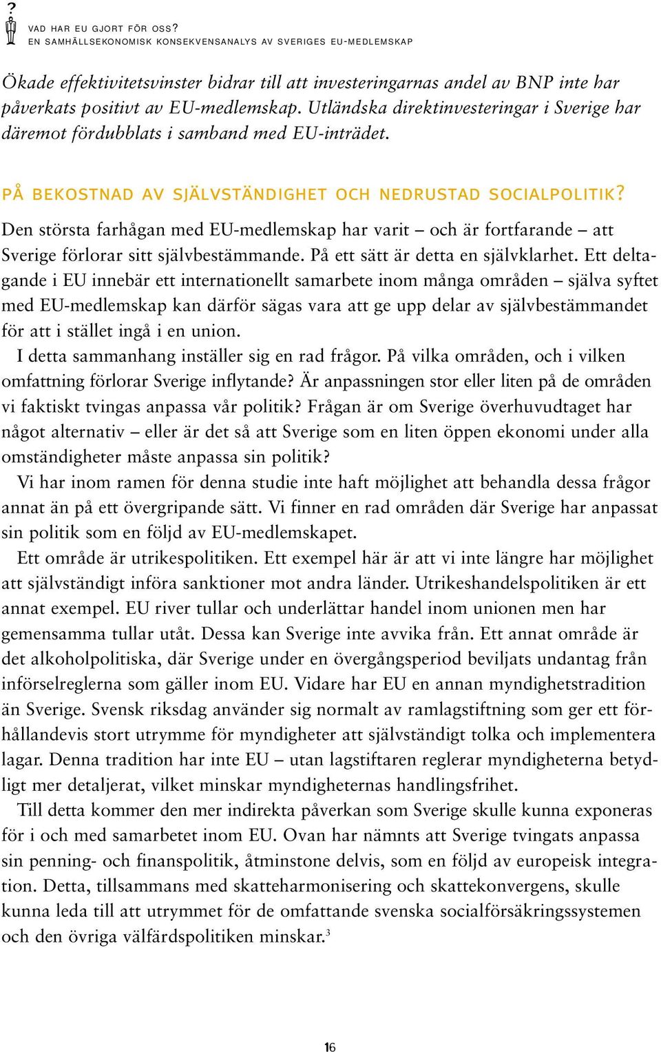 Utländska direktinvesteringar i Sverige har däremot fördubblats i samband med EU-inträdet. på bekostnad av självständighet och nedrustad socialpolitik?