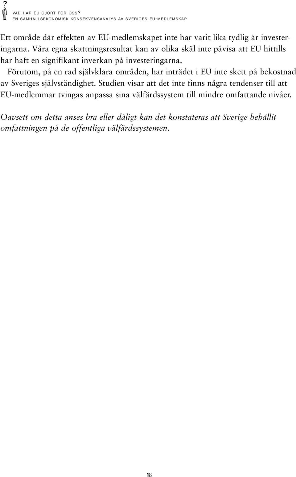 Våra egna skattningsresultat kan av olika skäl inte påvisa att EU hittills har haft en signifikant inverkan på investeringarna.