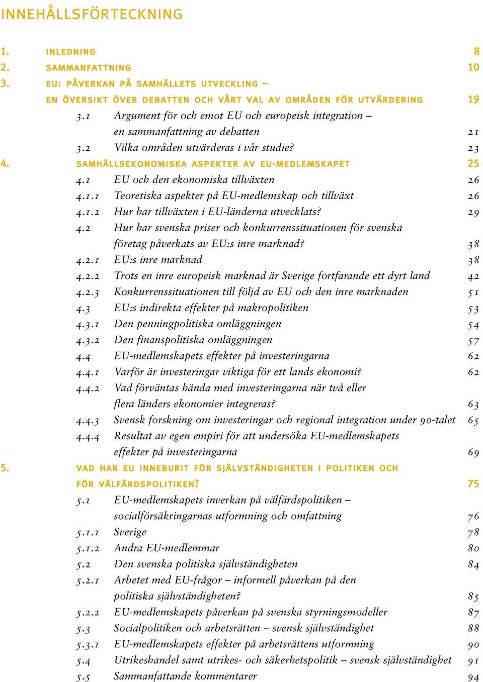 1 EU och den ekonomiska tillväxten 26 4.1.1 Teoretiska aspekter på EU-medlemskap och tillväxt 26 4.1.2 Hur har tillväxten i EU-länderna utvecklats? 29 4.