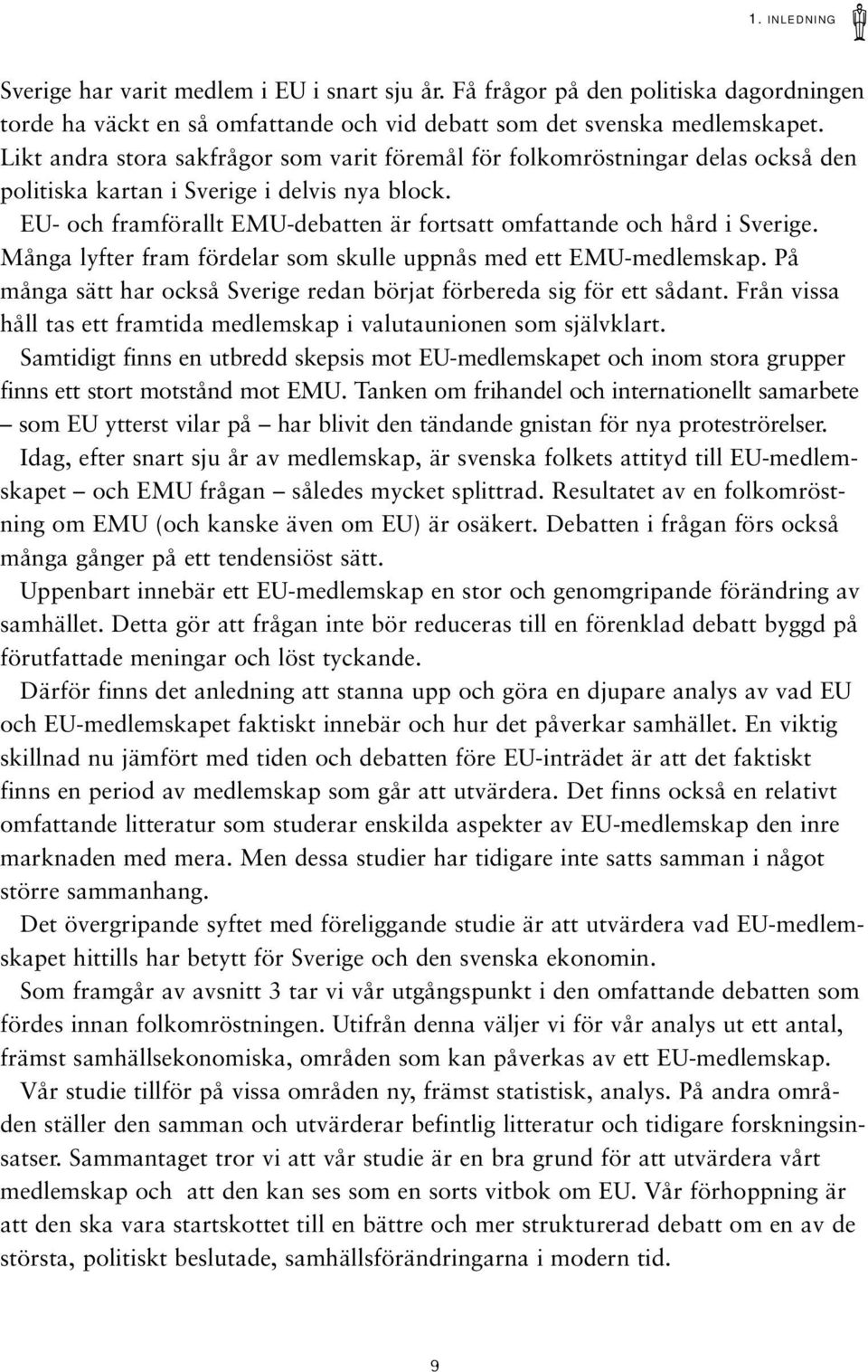 EU- och framförallt EMU-debatten är fortsatt omfattande och hård i Sverige. Många lyfter fram fördelar som skulle uppnås med ett EMU-medlemskap.