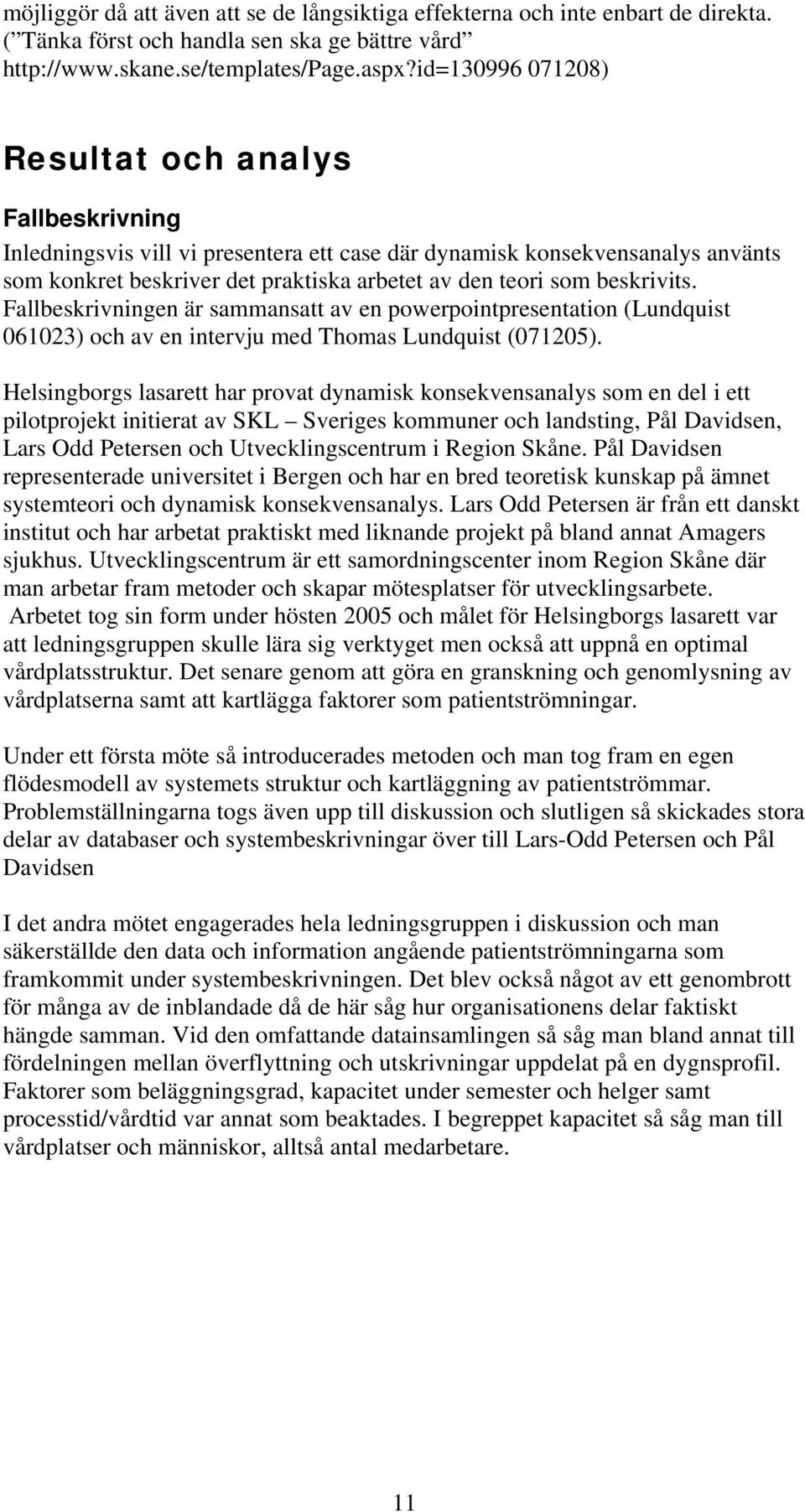 beskrivits. Fallbeskrivningen är sammansatt av en powerpointpresentation (Lundquist 061023) och av en intervju med Thomas Lundquist (071205).