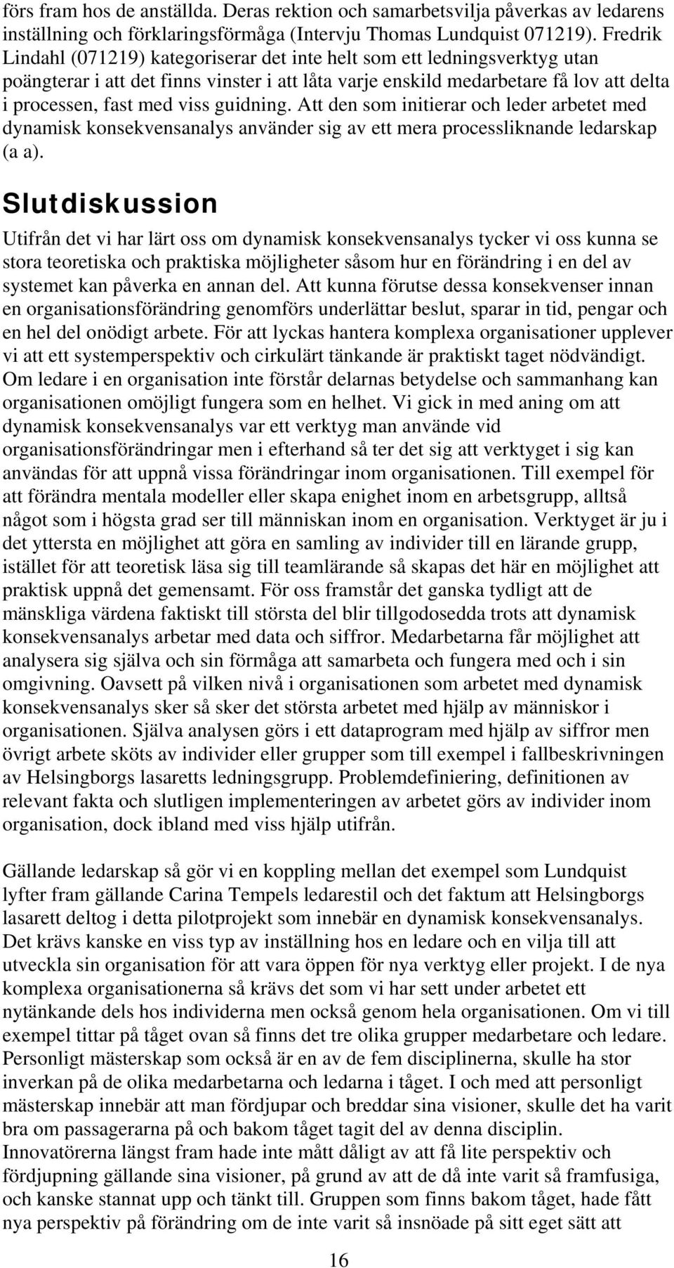 guidning. Att den som initierar och leder arbetet med dynamisk konsekvensanalys använder sig av ett mera processliknande ledarskap (a a).