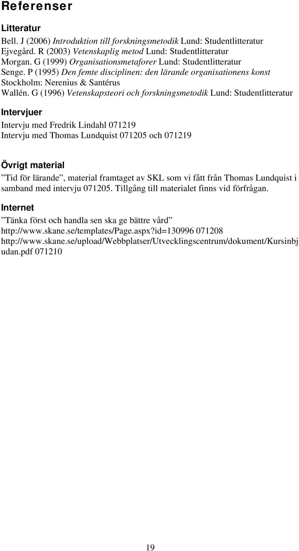 G (1996) Vetenskapsteori och forskningsmetodik Lund: Studentlitteratur Intervjuer Intervju med Fredrik Lindahl 071219 Intervju med Thomas Lundquist 071205 och 071219 Övrigt material Tid för lärande,